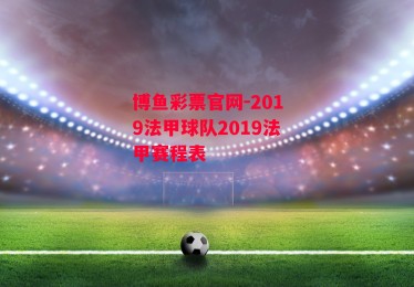 博鱼彩票官网-2019法甲球队2019法甲赛程表